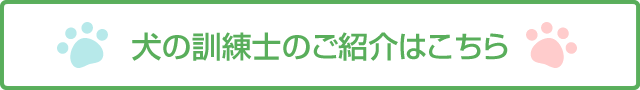 犬の訓練士ご紹介はこちら